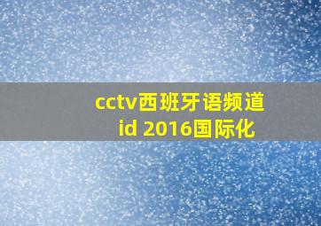 cctv西班牙语频道id 2016国际化